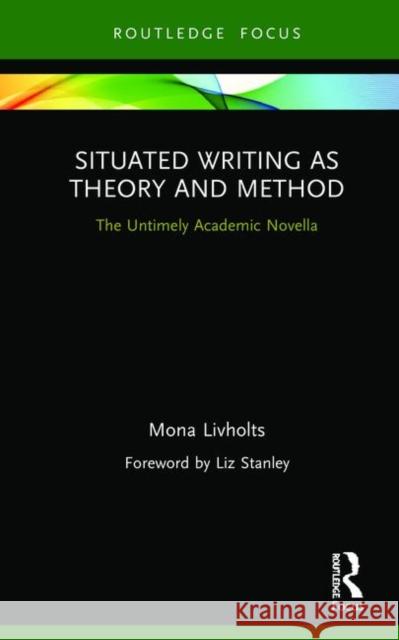 Situated Writing as Theory and Method: The Untimely Academic Novella Mona Livholts 9780367276027 Routledge - książka