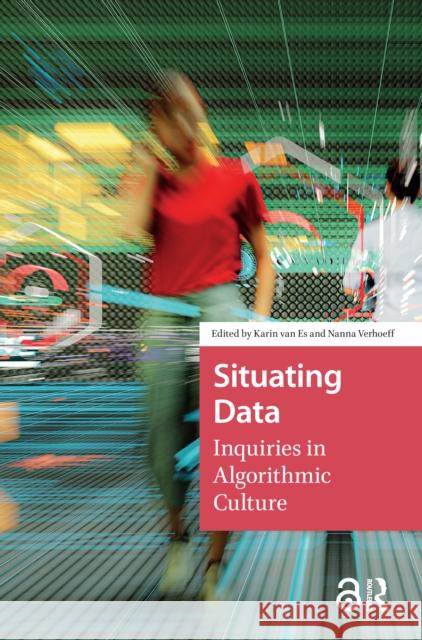 Situating Data: Inquiries in Algorithmic Culture Karin Es Nanna Verhoeff 9781041186168 Routledge - książka