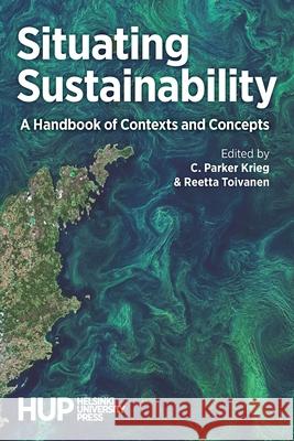 Situating Sustainability: A Handbook of Contexts and Concepts C Parker Krieg, Reetta Toivanen 9789523690509 Helsinki University Press - książka