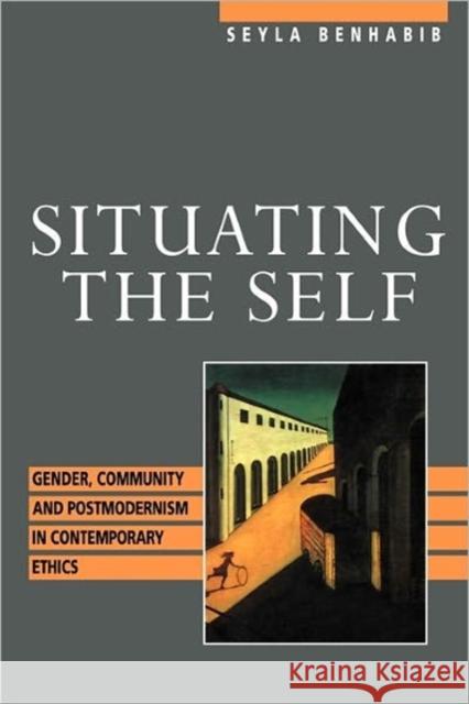 Situating the Self: Gender, Community, and Postmodernism in Contemporary Ethics Benhabib, Seyla 9780415905473 Routledge - książka