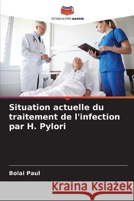 Situation actuelle du traitement de l'infection par H. Pylori Bolai Paul   9786205895078 Editions Notre Savoir - książka