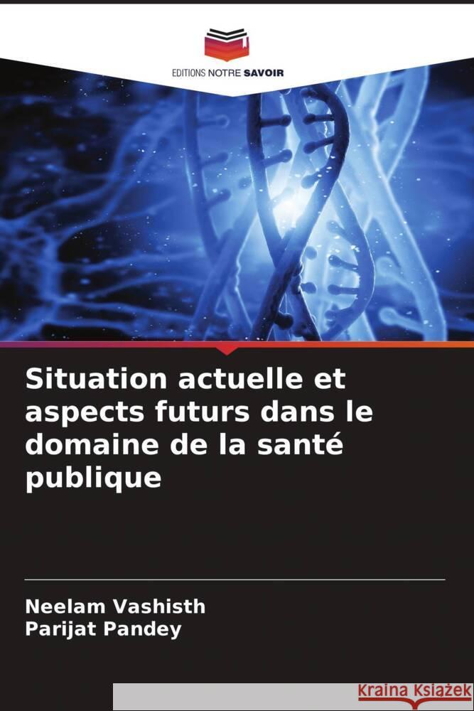 Situation actuelle et aspects futurs dans le domaine de la sant? publique Neelam Vashisth Parijat Pandey 9786208103996 Editions Notre Savoir - książka