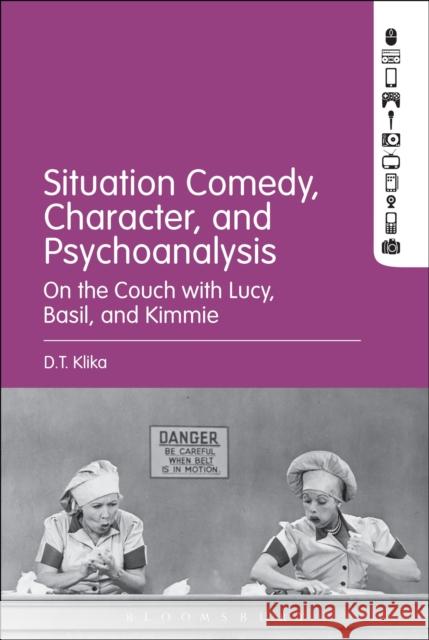 Situation Comedy, Character, and Psychoanalysis: On the Couch with Lucy, Basil, and Kimmie D. T. Klika 9781501327414 Bloomsbury Academic - książka