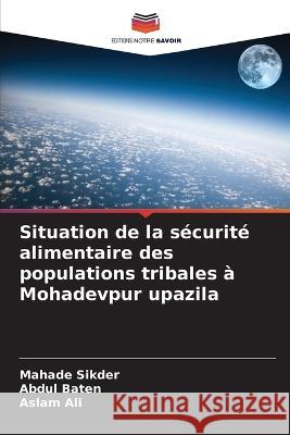 Situation de la sécurité alimentaire des populations tribales à Mohadevpur upazila Sikder, Mahade 9786205343487 Editions Notre Savoir - książka