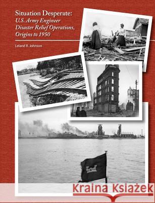 Situation Desperate: U.S. Army Engineer Disaster Relief Operations Origins to 1950 Leland R. Johnson 9781782661153 Military Bookshop - książka