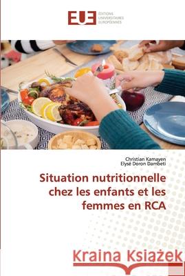 Situation nutritionnelle chez les enfants et les femmes en RCA Christian Kamayen Elys 9786203434026 Editions Universitaires Europeennes - książka