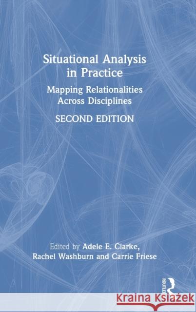 Situational Analysis in Practice: Mapping Relationalities Across Disciplines Adele E. Clarke Rachel Washburn Carrie Friese 9780367476953 Routledge - książka