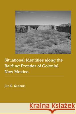 Situational Identities Along the Raiding Frontier of Colonial New Mexico Jun U. Sunseri 9780803296398 University of Nebraska Press - książka