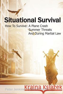 Situational Survival: How To Survive A Plane Crash, A Summer Threats, And During Martial Law Harris, Patrick 9781722349059 Createspace Independent Publishing Platform - książka