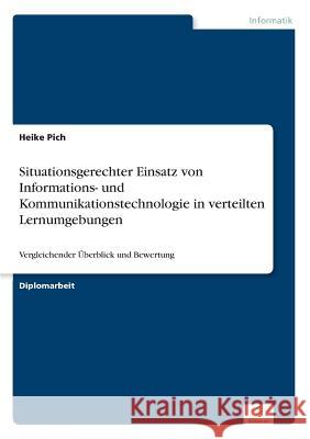 Situationsgerechter Einsatz von Informations- und Kommunikationstechnologie in verteilten Lernumgebungen: Vergleichender Überblick und Bewertung Pich, Heike 9783838607498 Diplom.de - książka