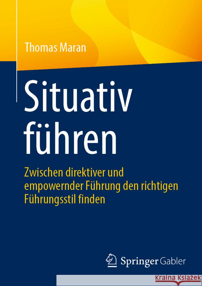 Situative F?hrung: Zwischen Direktiver Und Delegativer F?hrung Den Richtigen F?hrungsstil Finden Thomas Maran 9783658451691 Springer Gabler - książka