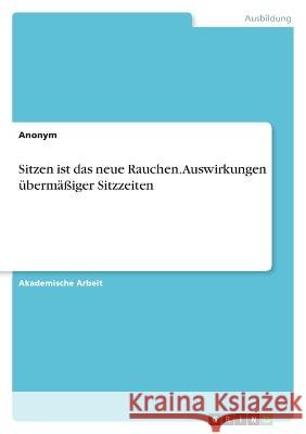 Sitzen ist das neue Rauchen. Auswirkungen ?berm??iger Sitzzeiten Anonymous 9783346814937 Grin Verlag - książka