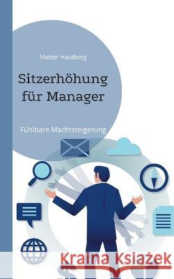 Sitzerhöhung für Manager: Fühlbare Machtsteigerung Hautberg, Mutter 9783756837700 Books on Demand - książka