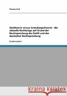 Sitztheorie versus Gründungstheorie. Die aktuelle Rechtslage auf Grund der Rechtsprechung des EuGH und der deutschen Rechtsprechung Thomas Graf 9783638677424 Grin Verlag - książka