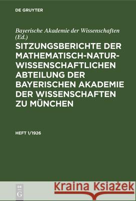 Sitzungsberichte Der Mathematisch-Naturwissenschaftlichen Abteilung Der Bayerischen Akademie Der Wissenschaften Zu München. Heft 1/1926 Bayerische Akademie Der Wissenschaften 9783486751963 Walter de Gruyter - książka