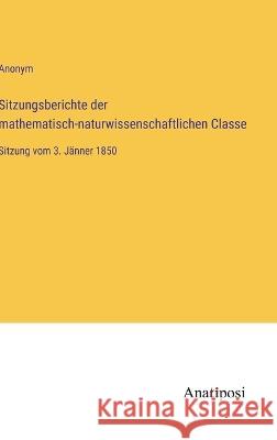 Sitzungsberichte der mathematisch-naturwissenschaftlichen Classe: Sitzung vom 3. J?nner 1850 Anonym 9783382400378 Anatiposi Verlag - książka