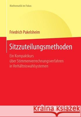 Sitzzuteilungsmethoden: Ein Kompaktkurs Über Stimmenverrechnungsverfahren in Verhältniswahlsystemen Pukelsheim, Friedrich 9783662473603 Springer - książka