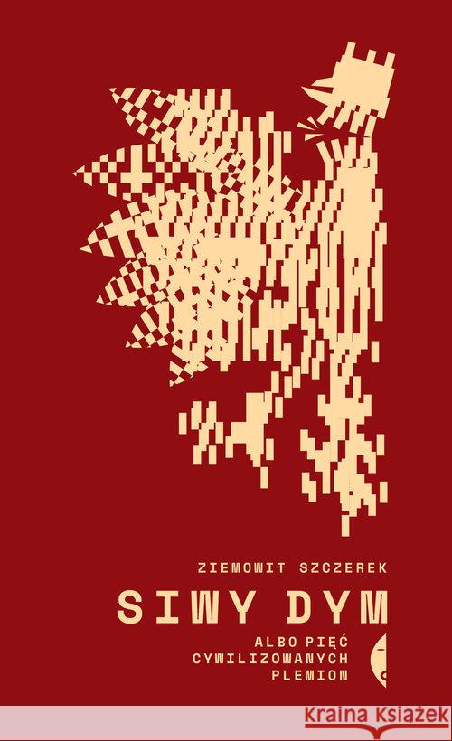 Siwy dym albo pięć cywilizowanych plemion Ziemowit Szczerek 9788380496743 Czarne - książka