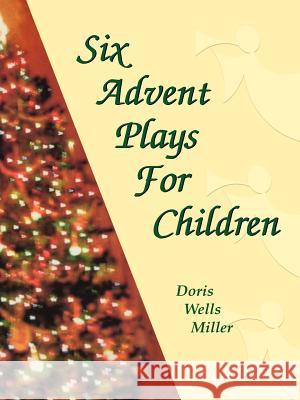 Six Advent Plays for Children Doris Wells Miller 9780788024078 CSS Publishing Company - książka