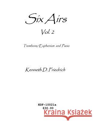 Six Airs for Solo and Piano, Vol. 2 - trombone/euphonium version Friedrich, Kenneth 9781523246793 Createspace Independent Publishing Platform - książka