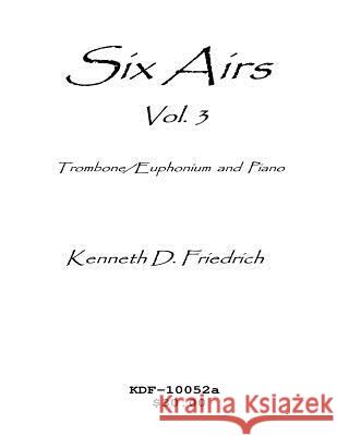 Six Airs for Solo and Piano, Vol. 3 - trombone/euphonium version Friedrich, Kenneth 9781523248452 Createspace Independent Publishing Platform - książka