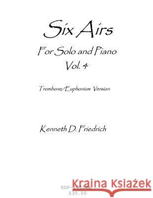 Six Airs for Solo and Piano, Vol. 4 - trombone/euphonium version Friedrich, Kenneth 9781523256211 Createspace Independent Publishing Platform - książka