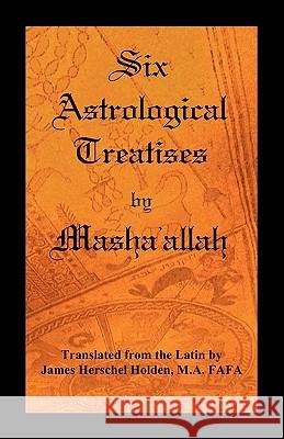 Six Astrological Treatises by Masha'allah Masha'allah, James Herschel Holden 9780866905985 American Federation of Astrologers Inc - książka