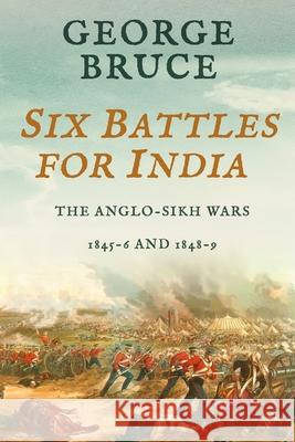 Six Battles for India: Anglo-Sikh Wars, 1845-46 and 1848-49 George Bruce 9781800550438 Sapere Books - książka