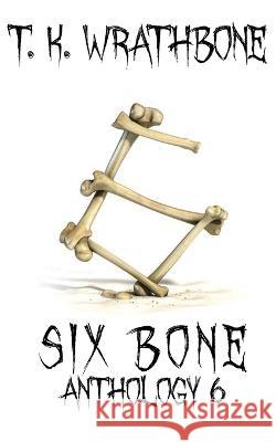 Six Bone: Anthology 6 T K Wrathbone   9781922307552 Royal Star Publishing - książka
