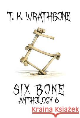 Six Bone: Anthology 6 T K Wrathbone   9781922307583 Royal Star Publishing - książka