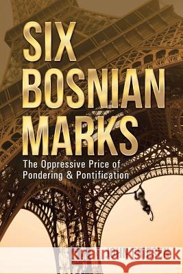 Six Bosnian Marks: The Oppressive Price of Pondering & Pontification John Friesen 9781491753736 iUniverse - książka