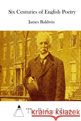 Six Centuries of English Poetry James Baldwin The Perfect Library 9781519506955 Createspace - książka