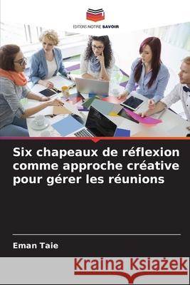 Six chapeaux de réflexion comme approche créative pour gérer les réunions Taie, Eman 9786208880170 Editions Notre Savoir - książka