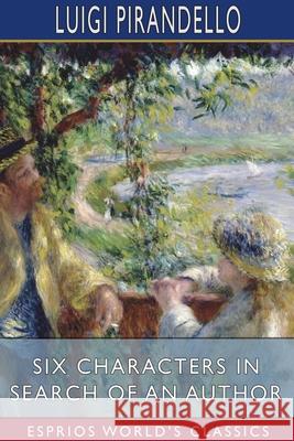 Six Characters in Search of an Author (Esprios Classics): Translated by Edward A. Storer Pirandello, Luigi 9781034149064 Blurb - książka