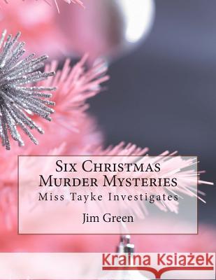 Six Christmas Murder Mysteries: Miss Tayke Investigates Jim Green 9781493541928 Createspace - książka