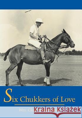 Six Chukkers of Love Wm Clark Hetherington 9781420828931 Authorhouse - książka