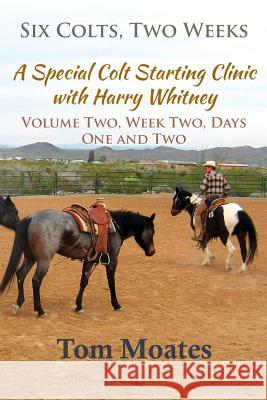 Six Colts, Two Weeks, Volume Two: A Special Colt Starting Clinic with Harry Whitney Tom Moates 9780999246528 Spinning Sevens Press - książka