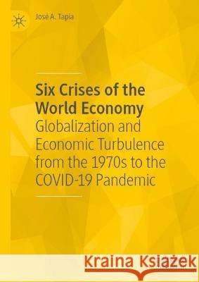 Six Crises of the World Economy: Globalization and Economic Turbulence from the 1970s to the Covid-19 Pandemic Jos? A. Tapia 9783031387340 Palgrave MacMillan - książka
