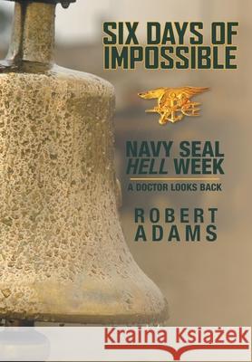 Six Days of Impossible: Navy SEAL Hell Week - A Doctor Looks Back Adams, Robert 9781525504433 FriesenPress - książka