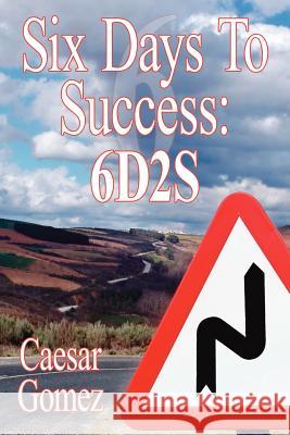 Six Days To Success: 6d2s Gomez, Caesar 9781425914929 Authorhouse - książka