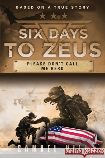 Six Days to Zeus: Please Don't Call me Hero Samuel Hill 9781644385302 Booklocker.com - książka