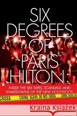 Six Degrees of Paris Hilton: Inside the Sex Tapes, Scandals, and Shakedowns of the New Hollywood Ebner, Mark 9781451631753 Pocket Books - książka