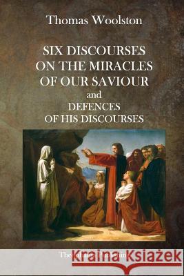 Six Discourses On The Miracles Of Our Saviour and Defences of his Discourses Woolston, Thomas 9781515335900 Createspace - książka