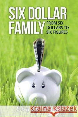 Six Dollar Family: From Six Dollars to Six Figures Stacy Barr 9781512188035 Createspace Independent Publishing Platform - książka