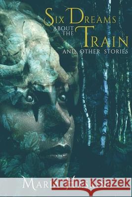 Six Dreams about the Train and Other Stories Maria Haskins 9781685100056 Trepidatio Publishing - książka