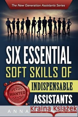 Six Essential Soft Skills of Indispensable Assistants: How PA personal development will secure your position Tjumina, Anna 9789492371096 Amsterdam Publishers - książka