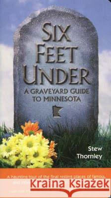 Six Feet Under: A Graveyard Guide to Minnesota Stew Thornley 9780873515146 Minnesota Historical Society Press,U.S. - książka