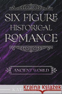 Six Figure Historical Romance: Ancient World Kat Campbell   9798215914571 Publisher's Garden - książka