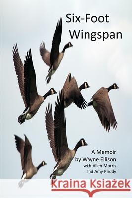 Six-foot Wingspan: A Memoir Wayne Ellison Allen Morris Amy Priddy 9781312554528 Lulu.com - książka