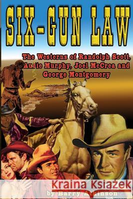 Six-Gun Law: he Westerns of Randolph Scott, Audie Murphy, Joel McCrea and George Montgomery Atkinson, Barry 9781936168545 Midnight Marquee Press, Inc. - książka